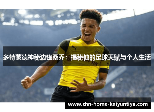 多特蒙德神秘边锋桑乔：揭秘他的足球天赋与个人生活
