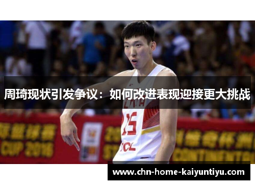 周琦现状引发争议：如何改进表现迎接更大挑战
