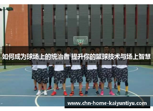 如何成为球场上的统治者 提升你的篮球技术与场上智慧