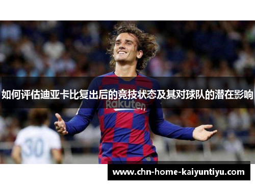 如何评估迪亚卡比复出后的竞技状态及其对球队的潜在影响