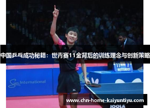 中国乒乓成功秘籍：世青赛11金背后的训练理念与创新策略