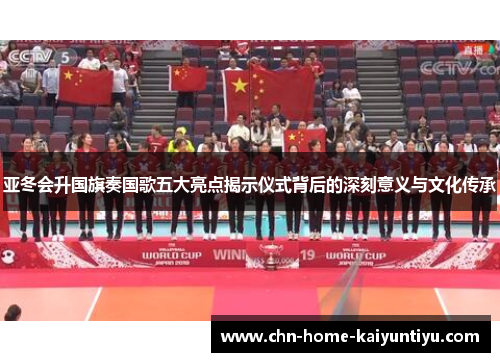 亚冬会升国旗奏国歌五大亮点揭示仪式背后的深刻意义与文化传承