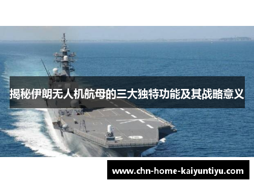 揭秘伊朗无人机航母的三大独特功能及其战略意义