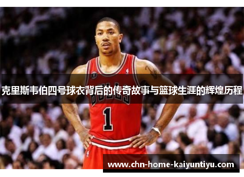 克里斯韦伯四号球衣背后的传奇故事与篮球生涯的辉煌历程