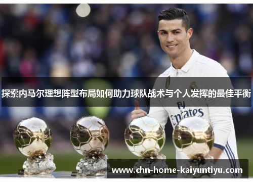 探索内马尔理想阵型布局如何助力球队战术与个人发挥的最佳平衡