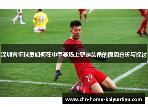 深圳青年球员如何在中甲赛场上崭露头角的原因分析与探讨