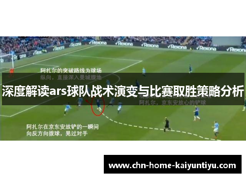 深度解读ars球队战术演变与比赛取胜策略分析