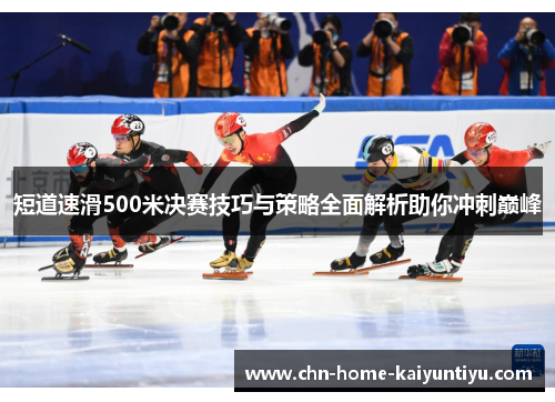 短道速滑500米决赛技巧与策略全面解析助你冲刺巅峰