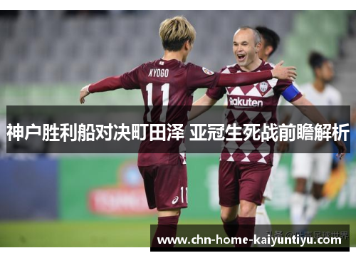 神户胜利船对决町田泽 亚冠生死战前瞻解析