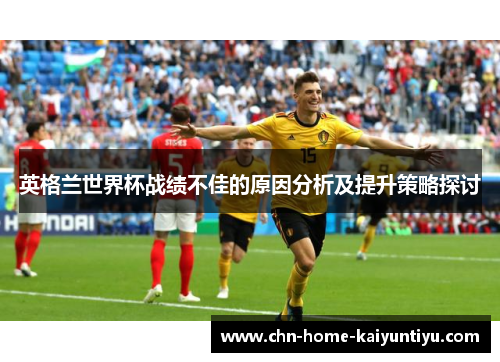 英格兰世界杯战绩不佳的原因分析及提升策略探讨