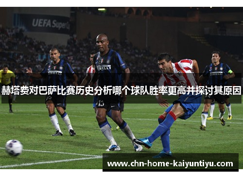 赫塔费对巴萨比赛历史分析哪个球队胜率更高并探讨其原因