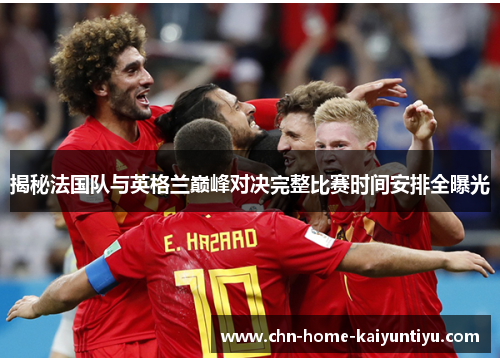 揭秘法国队与英格兰巅峰对决完整比赛时间安排全曝光