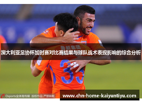 澳大利亚足协杯加时赛对比赛结果与球队战术表现影响的综合分析