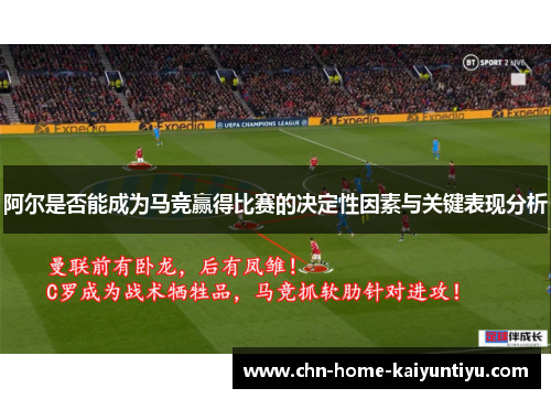 阿尔是否能成为马竞赢得比赛的决定性因素与关键表现分析
