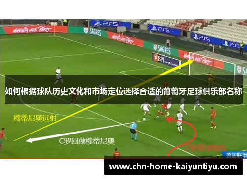如何根据球队历史文化和市场定位选择合适的葡萄牙足球俱乐部名称