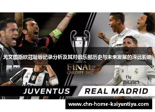 尤文图斯欧冠耻辱纪录分析及其对俱乐部历史与未来发展的深远影响