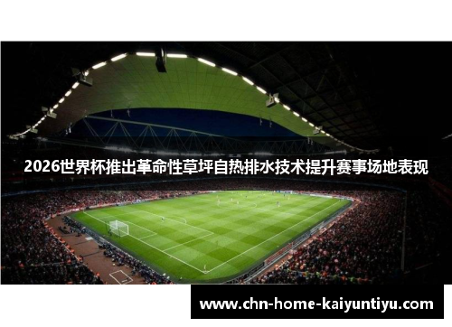 2026世界杯推出革命性草坪自热排水技术提升赛事场地表现